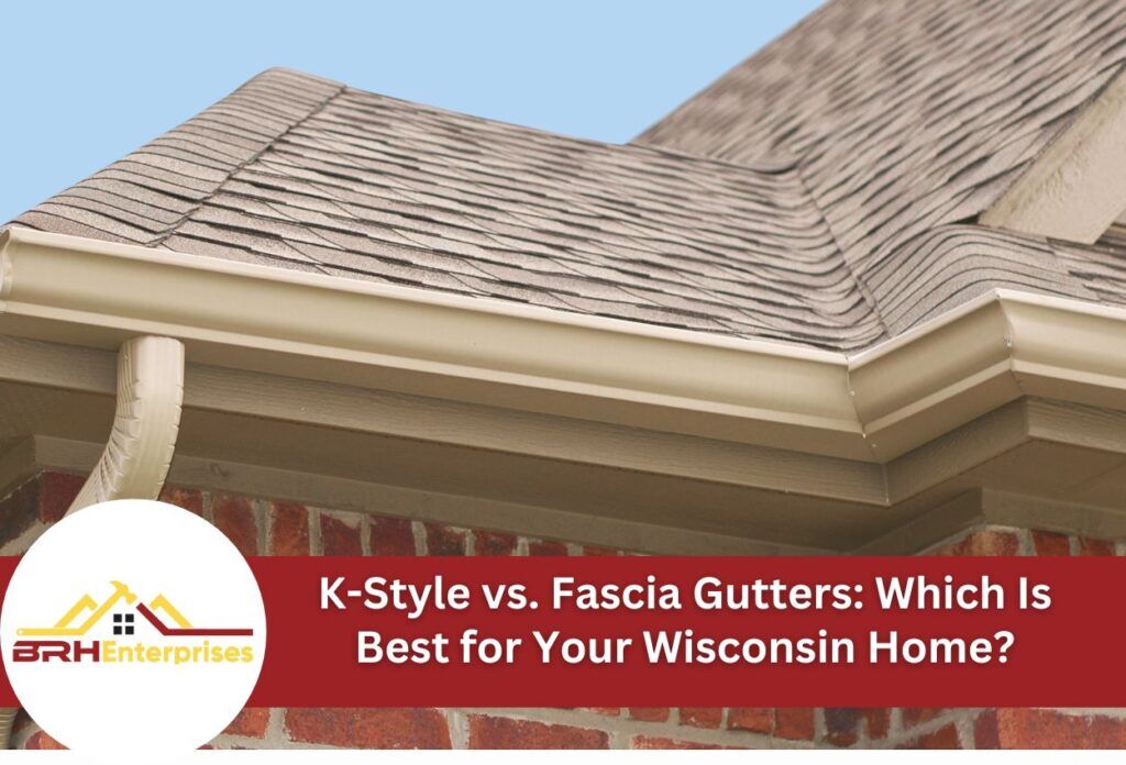 K-style vs. Fascia gutters: which is best for your wisconsin home?