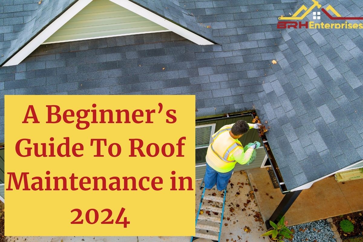 A Beginner’s Guide To Roof Maintenance in 2024