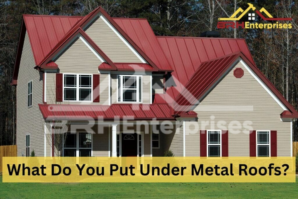 What do you put under metal roofing