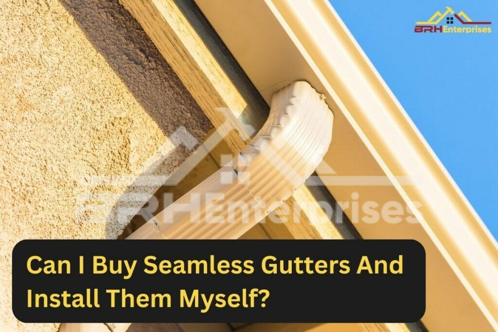 Can i buy seamless gutters and install them myself