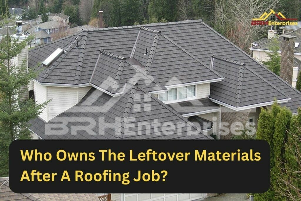 Who owns the leftover materials after a roofing job