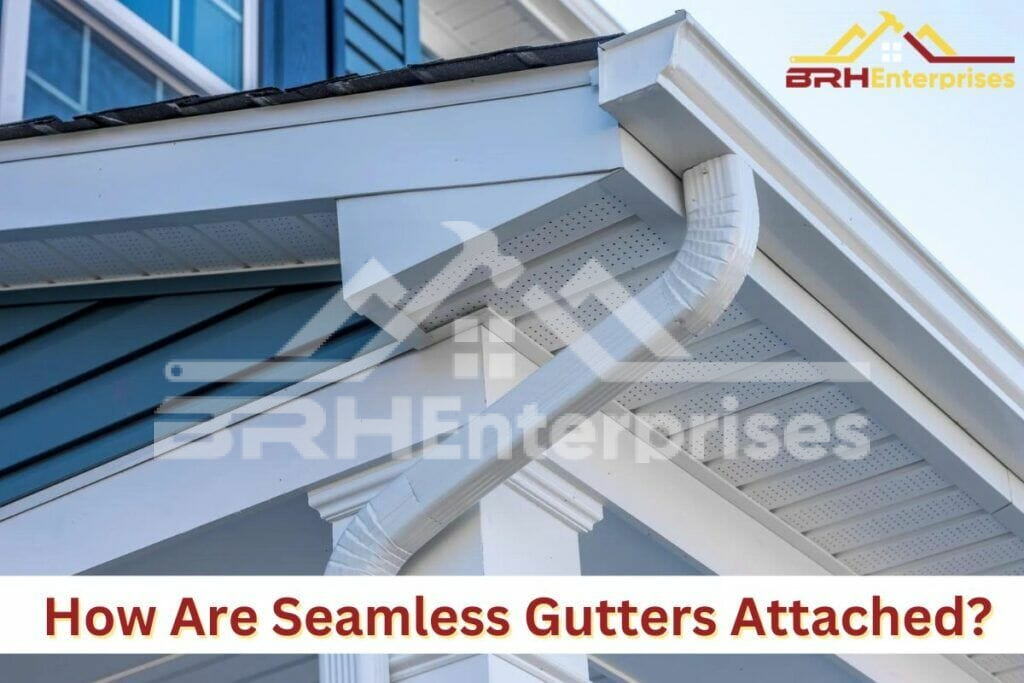How are seamless gutters attached?