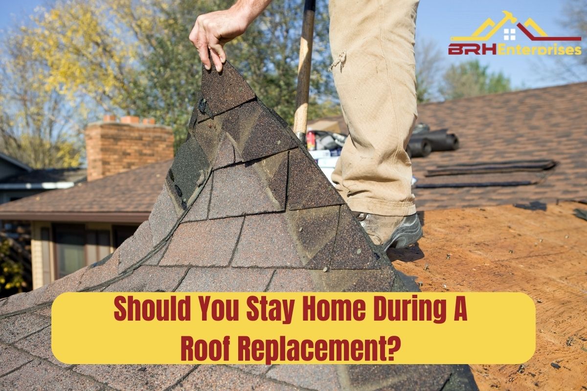 Should You Stay Home During A Roof Replacement?