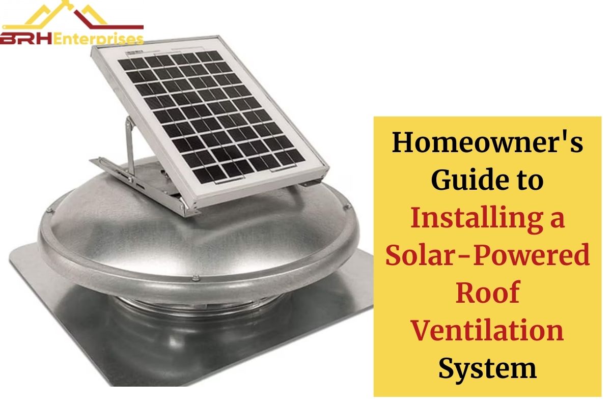 Homeowner’s Guide to Installing a Solar-Powered Roof Ventilation System