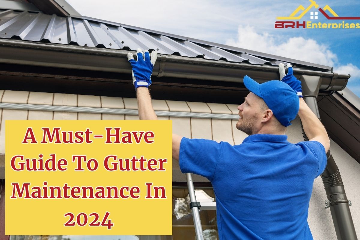 A Must-Have Guide To Gutter Maintenance In 2024